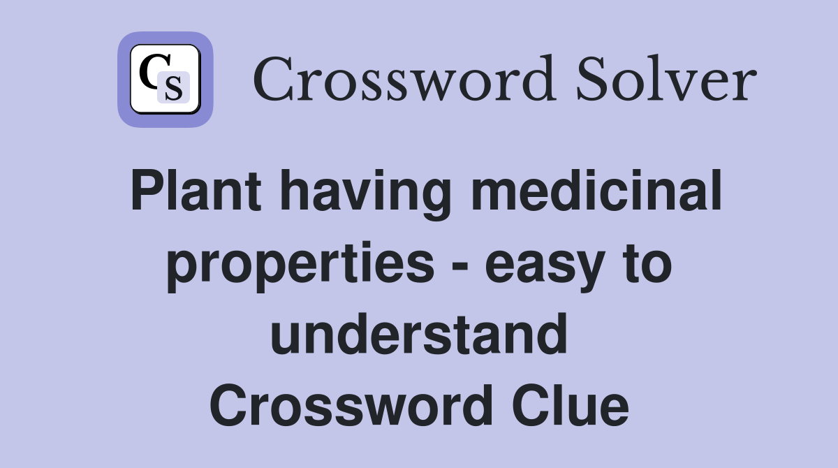 Plant having medicinal properties easy to understand Crossword Clue